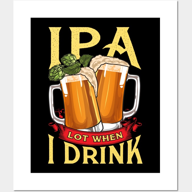 Cute IPA Lot When I Drink Funny Beer Drinker's Pun Wall Art by theperfectpresents